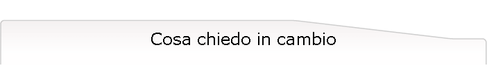 Cosa chiedo in cambio
