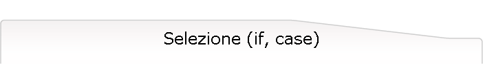 Selezione (if, case)