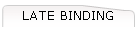 LATE BINDING